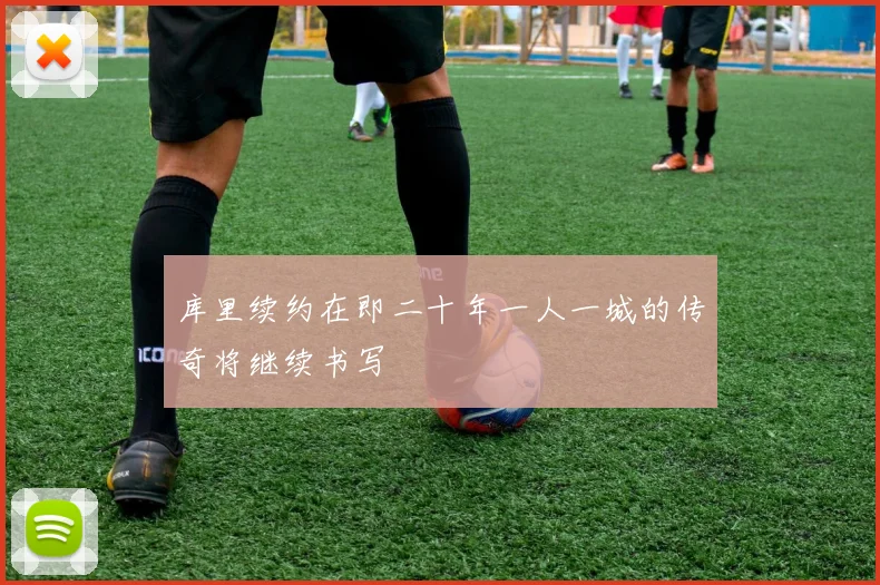 库里续约在即二十年一人一城的传奇将继续书写
